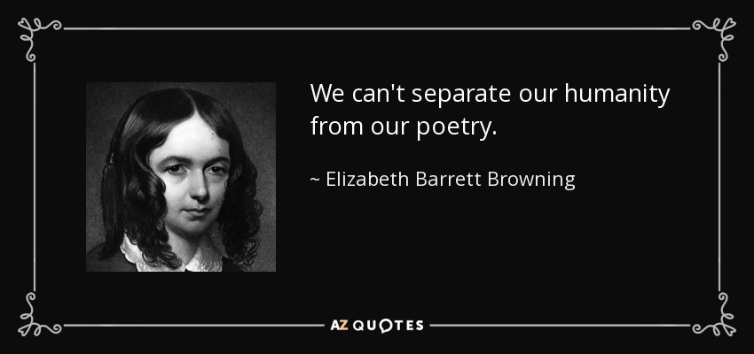 We can't separate our humanity from our poetry. - Elizabeth Barrett Browning