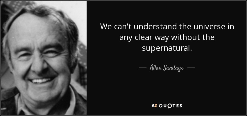 We can't understand the universe in any clear way without the supernatural. - Allan Sandage