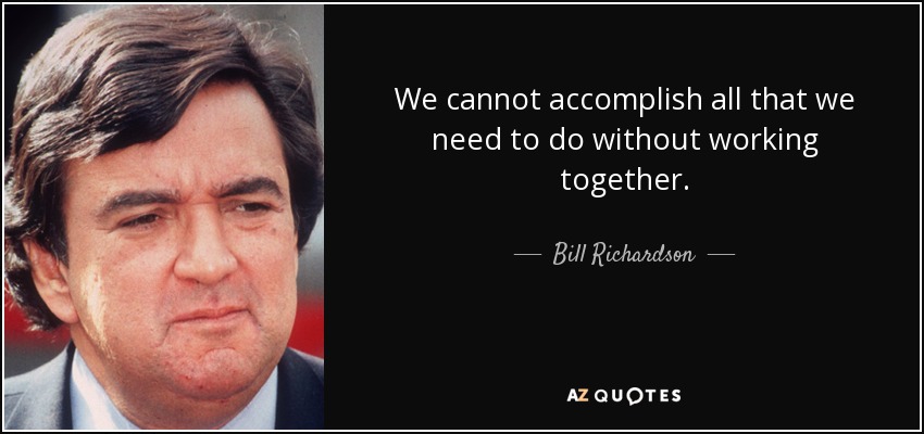 We cannot accomplish all that we need to do without working together. - Bill Richardson