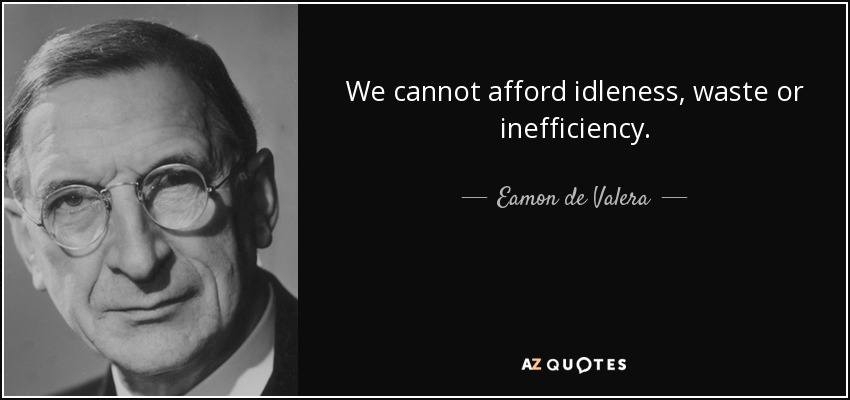 We cannot afford idleness, waste or inefficiency. - Eamon de Valera