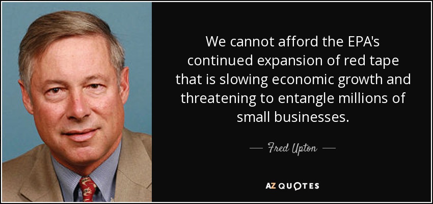 We cannot afford the EPA's continued expansion of red tape that is slowing economic growth and threatening to entangle millions of small businesses. - Fred Upton