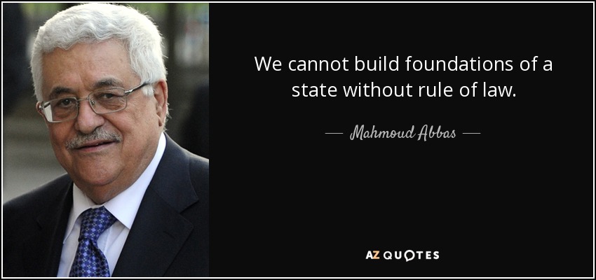 We cannot build foundations of a state without rule of law. - Mahmoud Abbas