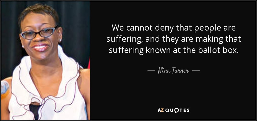 We cannot deny that people are suffering, and they are making that suffering known at the ballot box. - Nina Turner