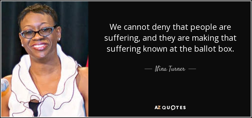 We cannot deny that people are suffering, and they are making that suffering known at the ballot box. - Nina Turner