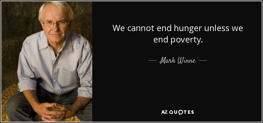 We cannot end hunger unless we end poverty. - Mark Winne