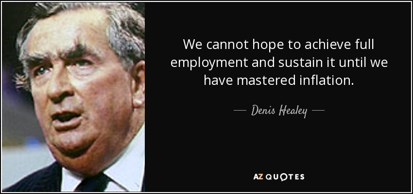 We cannot hope to achieve full employment and sustain it until we have mastered inflation. - Denis Healey