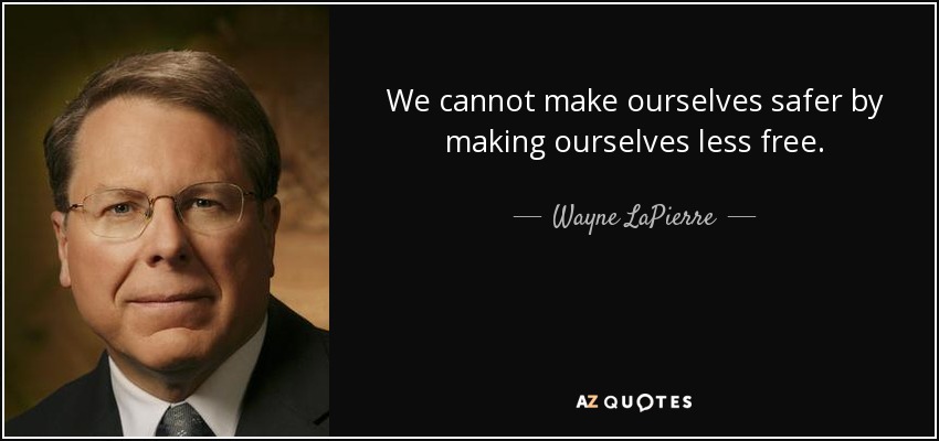 We cannot make ourselves safer by making ourselves less free. - Wayne LaPierre