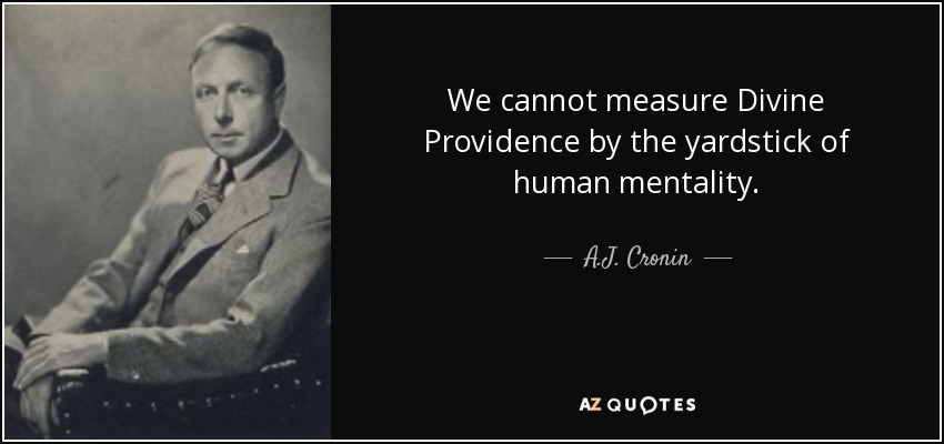 We cannot measure Divine Providence by the yardstick of human mentality. - A.J. Cronin