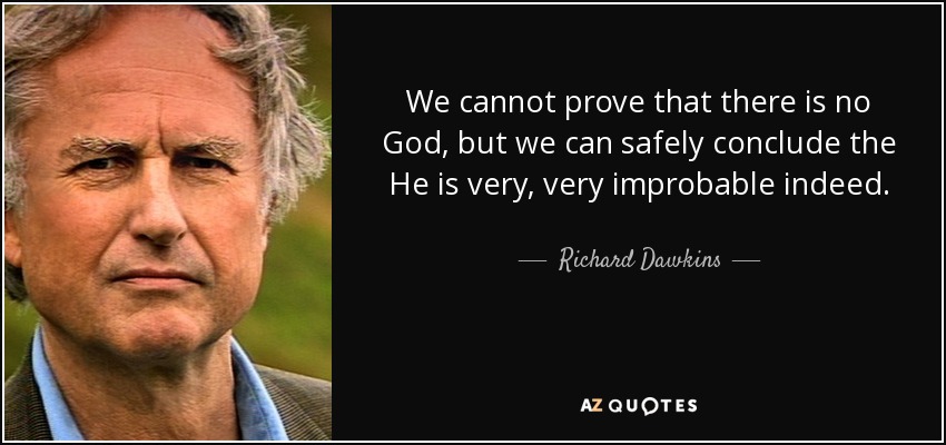We cannot prove that there is no God, but we can safely conclude the He is very, very improbable indeed. - Richard Dawkins