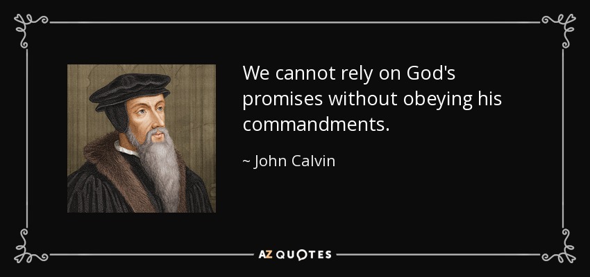 We cannot rely on God's promises without obeying his commandments. - John Calvin