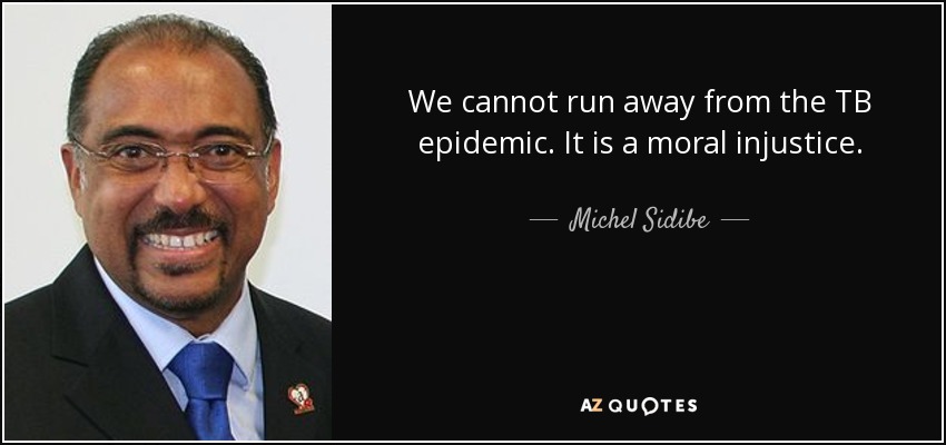 We cannot run away from the TB epidemic. It is a moral injustice. - Michel Sidibe