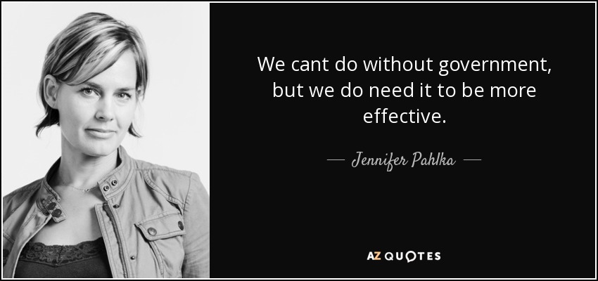 We cant do without government, but we do need it to be more effective. - Jennifer Pahlka
