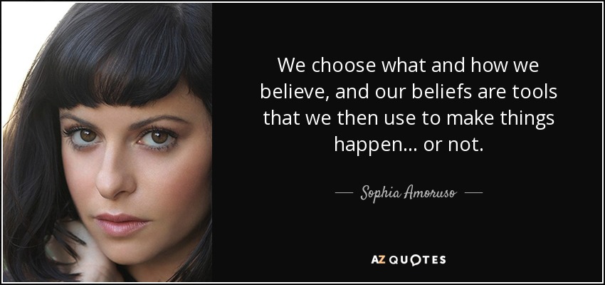 We choose what and how we believe, and our beliefs are tools that we then use to make things happen ... or not. - Sophia Amoruso