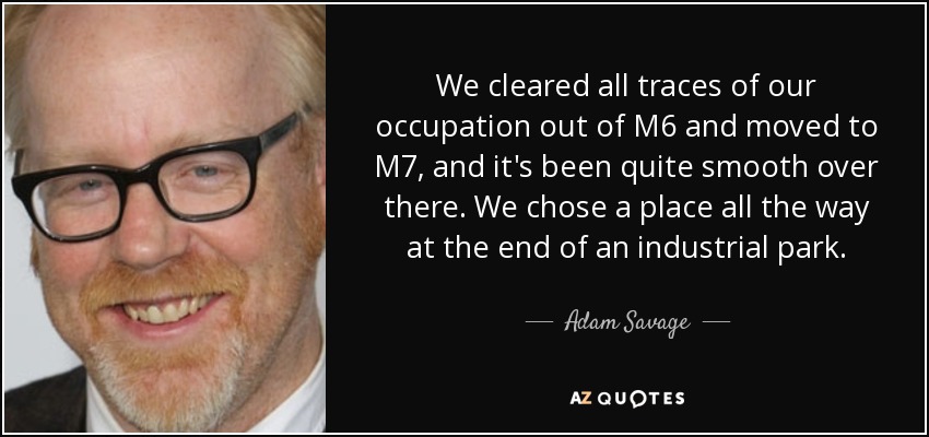 We cleared all traces of our occupation out of M6 and moved to M7, and it's been quite smooth over there. We chose a place all the way at the end of an industrial park. - Adam Savage