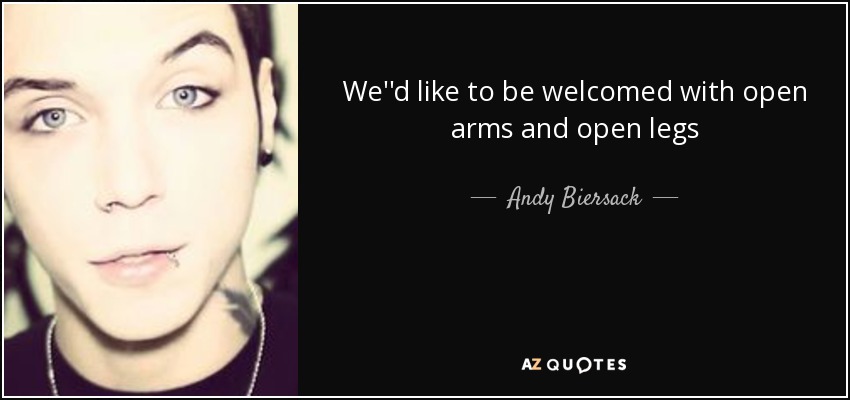 We''d like to be welcomed with open arms and open legs - Andy Biersack