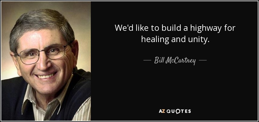 We'd like to build a highway for healing and unity. - Bill McCartney