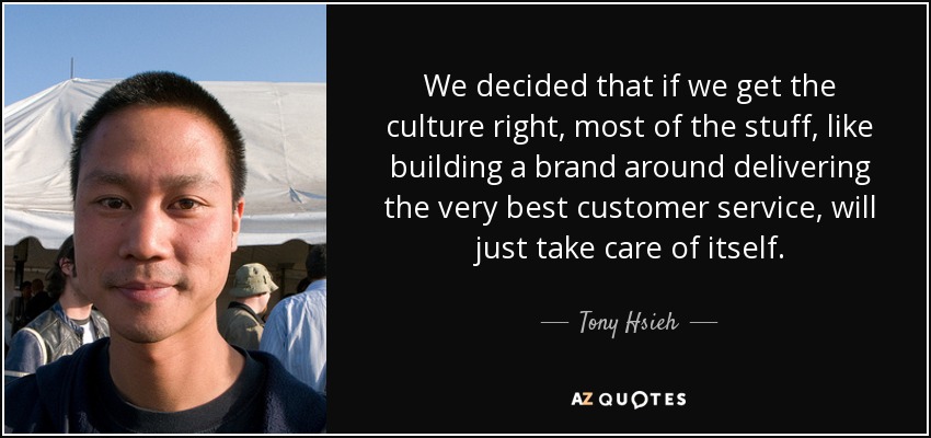 We decided that if we get the culture right, most of the stuff, like building a brand around delivering the very best customer service, will just take care of itself. - Tony Hsieh