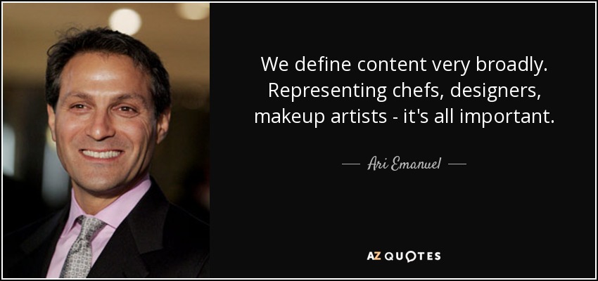 We define content very broadly. Representing chefs, designers, makeup artists - it's all important. - Ari Emanuel