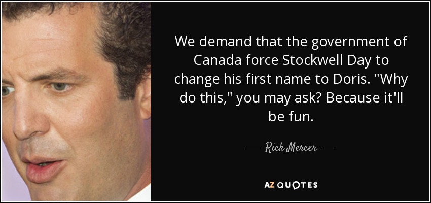 We demand that the government of Canada force Stockwell Day to change his first name to Doris. 