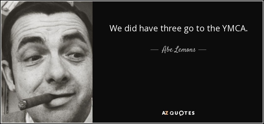 We did have three go to the YMCA. - Abe Lemons