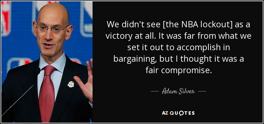 We didn't see [the NBA lockout] as a victory at all. It was far from what we set it out to accomplish in bargaining, but I thought it was a fair compromise. - Adam Silver