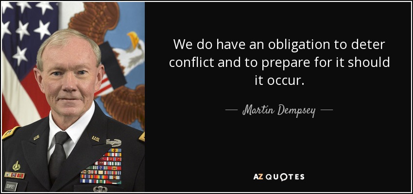We do have an obligation to deter conflict and to prepare for it should it occur. - Martin Dempsey
