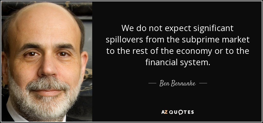 We do not expect significant spillovers from the subprime market to the rest of the economy or to the financial system. - Ben Bernanke