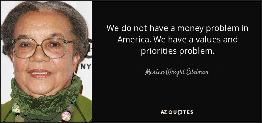 We do not have a money problem in America. We have a values and priorities problem. - Marian Wright Edelman