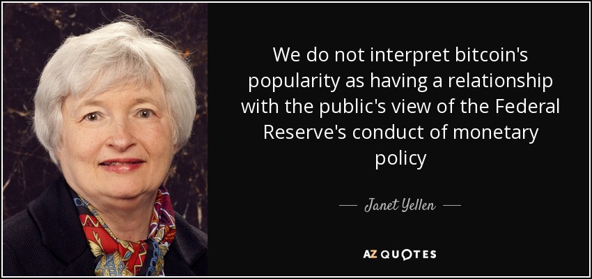 We do not interpret bitcoin's popularity as having a relationship with the public's view of the Federal Reserve's conduct of monetary policy - Janet Yellen