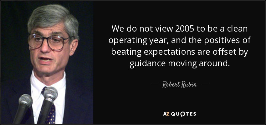 We do not view 2005 to be a clean operating year, and the positives of beating expectations are offset by guidance moving around. - Robert Rubin