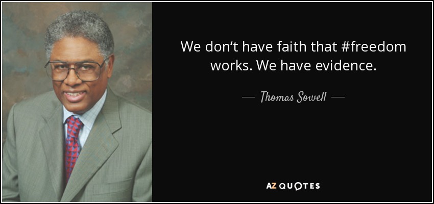 We don‘t have faith that #freedom works. We have evidence. - Thomas Sowell