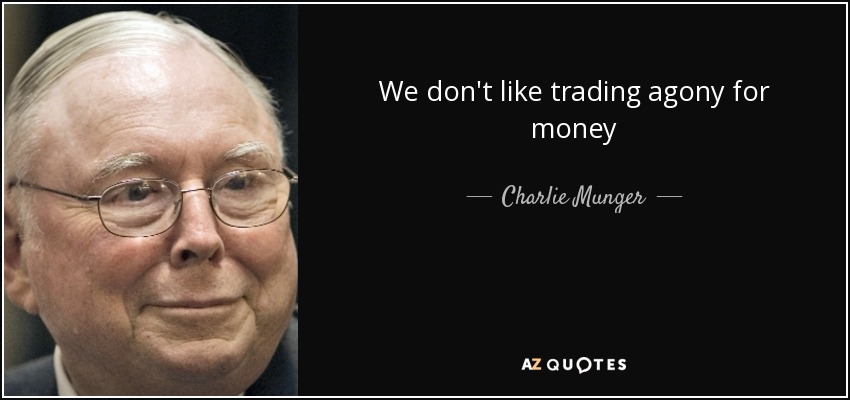 We don't like trading agony for money - Charlie Munger