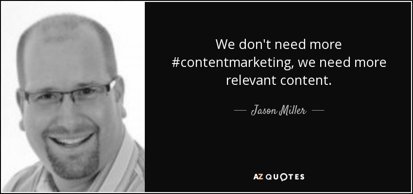 We don't need more #contentmarketing, we need more relevant content. - Jason Miller