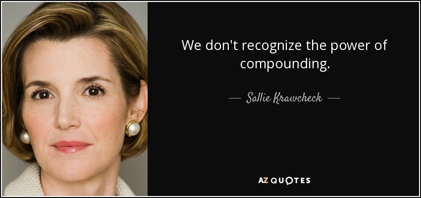 We don't recognize the power of compounding. - Sallie Krawcheck