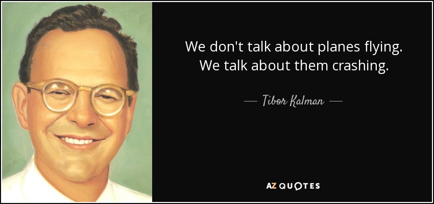 We don't talk about planes flying. We talk about them crashing. - Tibor Kalman