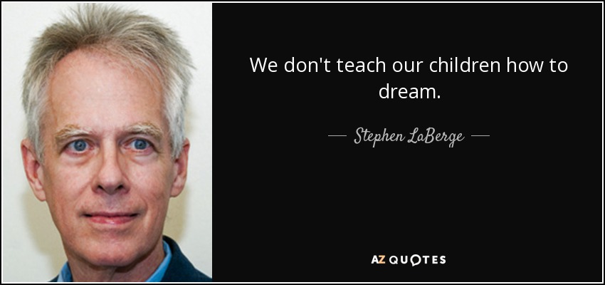 We don't teach our children how to dream. - Stephen LaBerge
