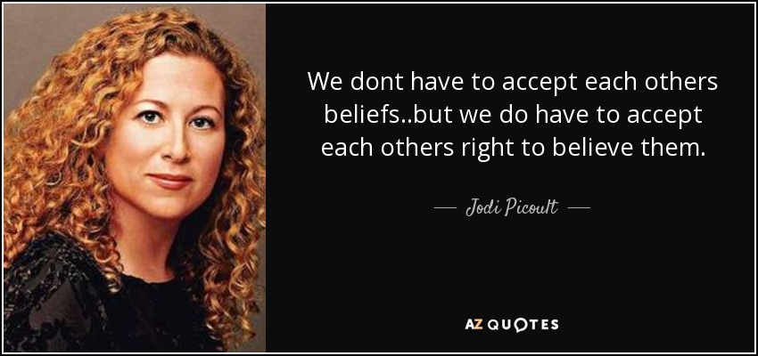 We dont have to accept each others beliefs..but we do have to accept each others right to believe them. - Jodi Picoult