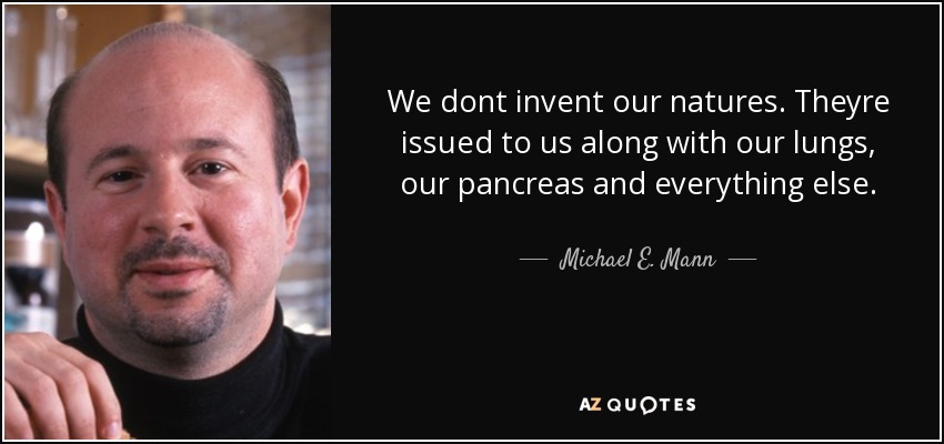 We dont invent our natures. Theyre issued to us along with our lungs, our pancreas and everything else. - Michael E. Mann