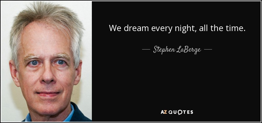 We dream every night, all the time. - Stephen LaBerge