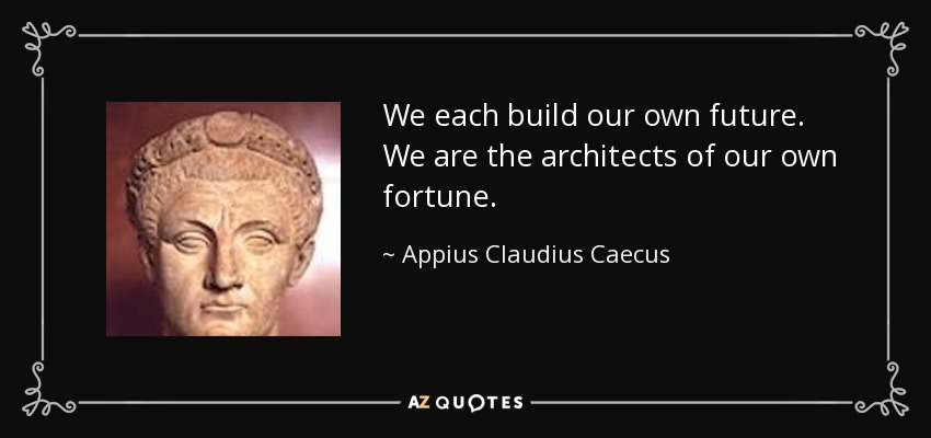 We each build our own future. We are the architects of our own fortune. - Appius Claudius Caecus
