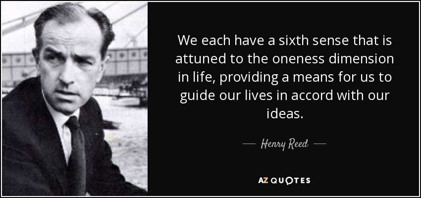 We each have a sixth sense that is attuned to the oneness dimension in life, providing a means for us to guide our lives in accord with our ideas. - Henry Reed