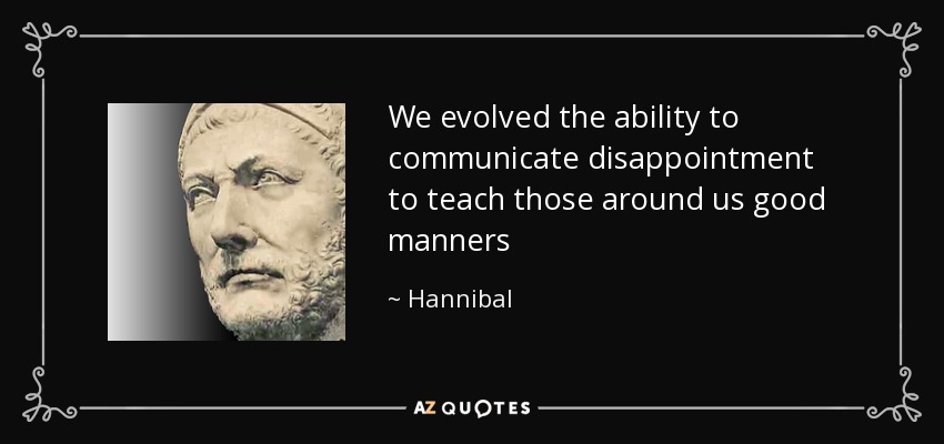 We evolved the ability to communicate disappointment to teach those around us good manners - Hannibal