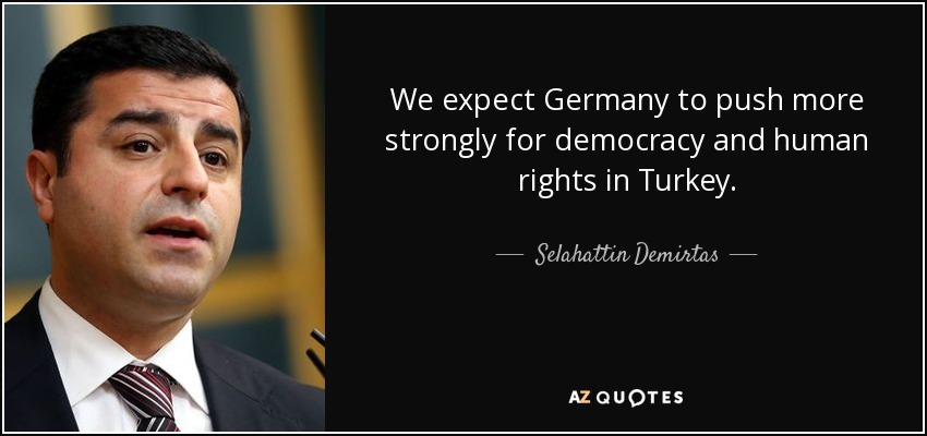 We expect Germany to push more strongly for democracy and human rights in Turkey. - Selahattin Demirtas