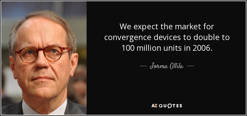 We expect the market for convergence devices to double to 100 million units in 2006. - Jorma Ollila
