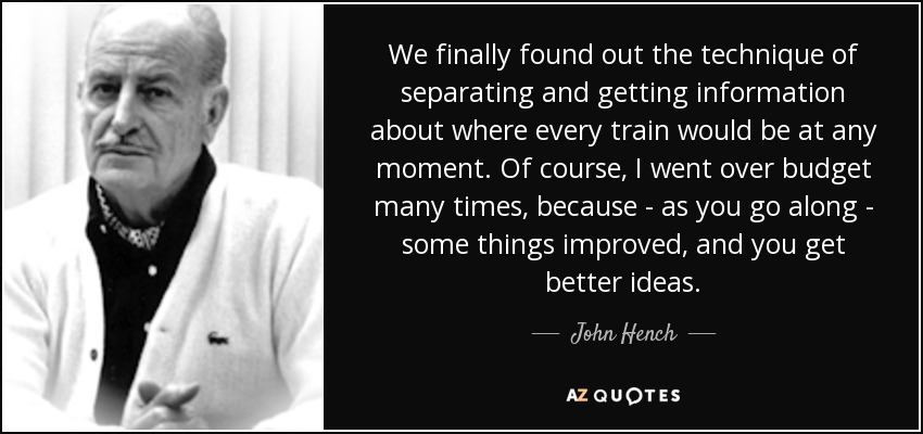 We finally found out the technique of separating and getting information about where every train would be at any moment. Of course, I went over budget many times, because - as you go along - some things improved, and you get better ideas. - John Hench