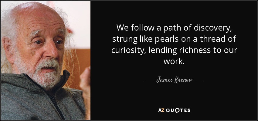 We follow a path of discovery, strung like pearls on a thread of curiosity, lending richness to our work. - James Krenov