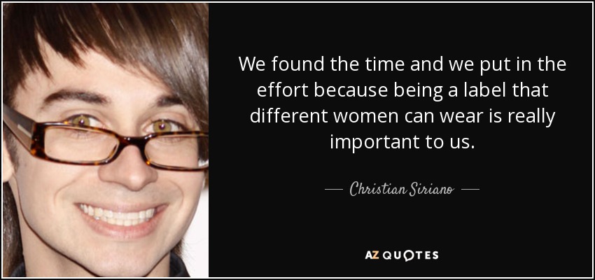 We found the time and we put in the effort because being a label that different women can wear is really important to us. - Christian Siriano