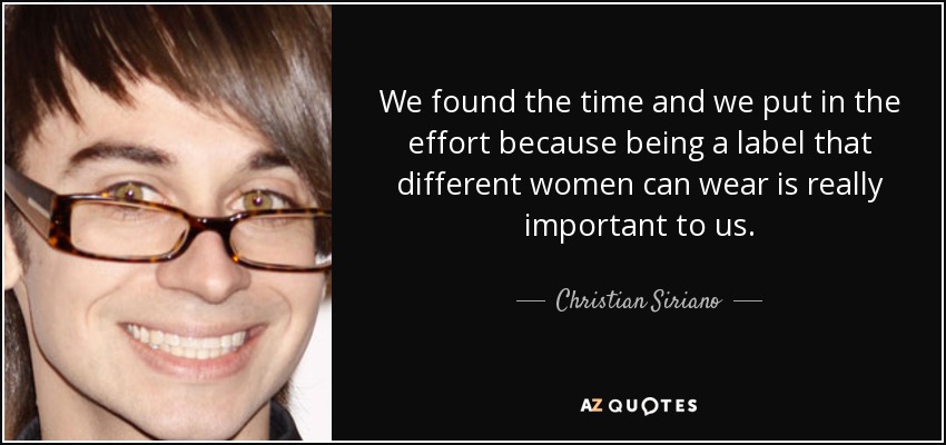 We found the time and we put in the effort because being a label that different women can wear is really important to us. - Christian Siriano