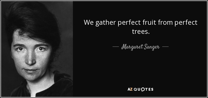 We gather perfect fruit from perfect trees. - Margaret Sanger