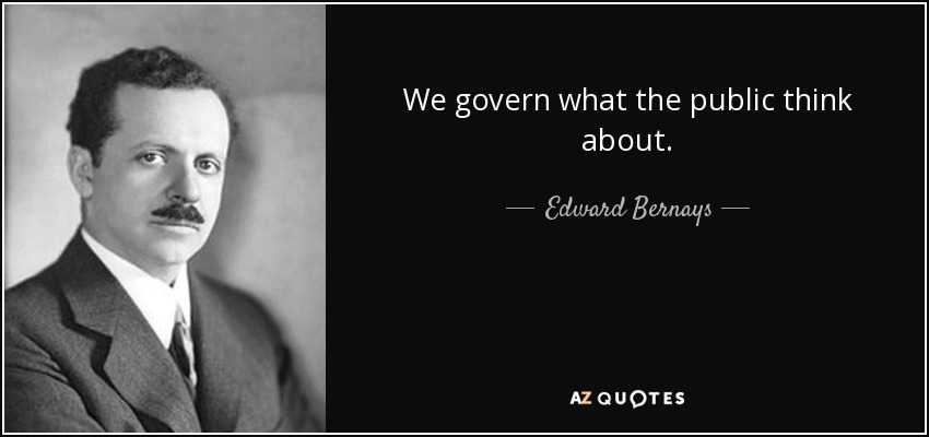 We govern what the public think about. - Edward Bernays
